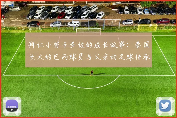 拜仁小将卡多佐的成长故事：泰国长大的巴西球员与父亲的足球传承