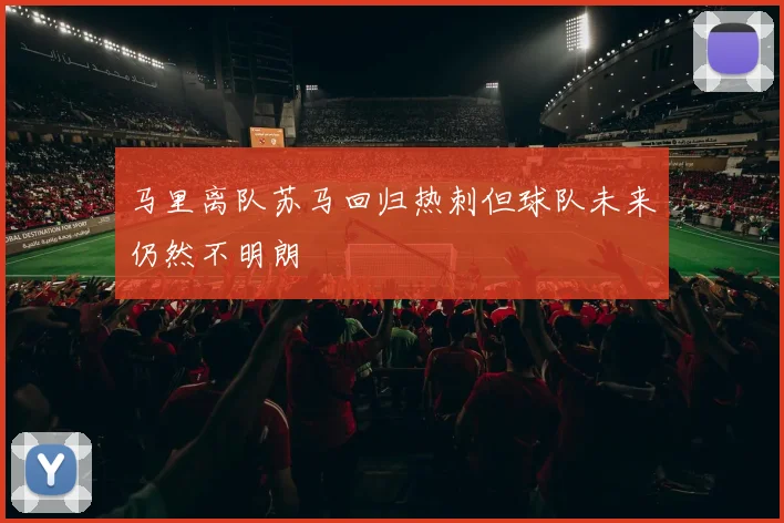 马里离队苏马回归热刺但球队未来仍然不明朗